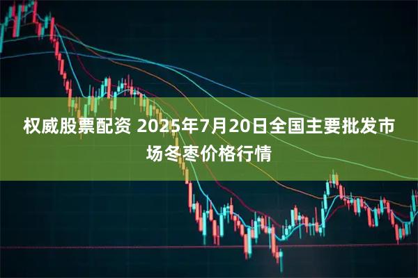 权威股票配资 2025年7月20日全国主要批发市场冬枣价格行情